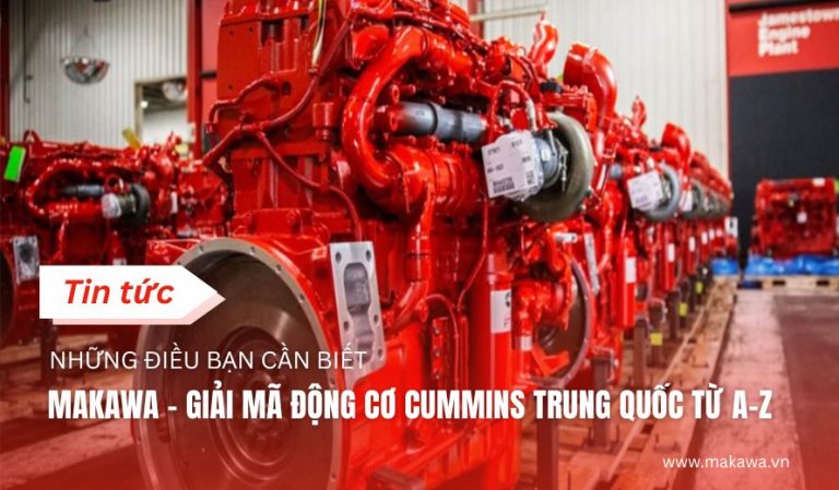 Makawa – Giải Mã Động Cơ Cummins Trung Quốc Từ A – Z