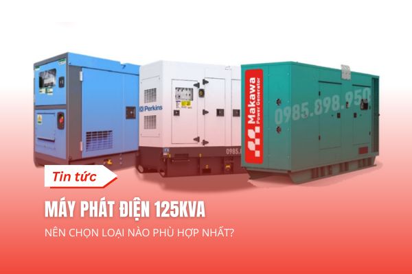 So Sánh Máy Phát Điện 125kVA Và 150kVA: Nên Chọn Loại Nào Phù Hợp Nhất?